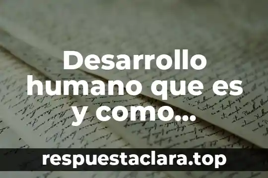 Desarrollo humano que es y como evolucionó en educación