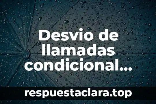 Desvio de llamadas condicional activado que es