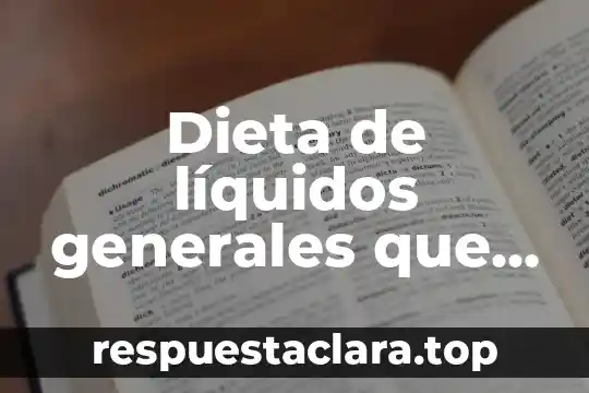 Dieta de líquidos generales que es