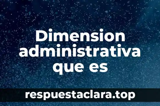 Dimension administrativa que es