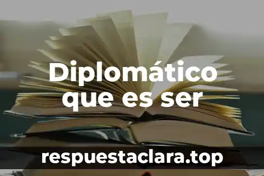 Diplomático que es ser