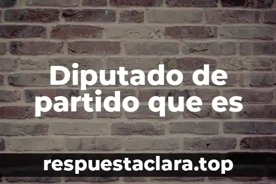 Diputado de partido que es