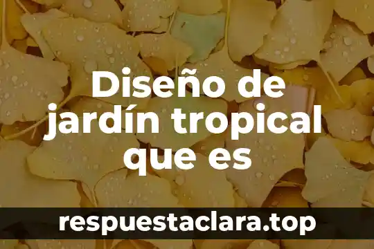 Diseño de jardín tropical que es