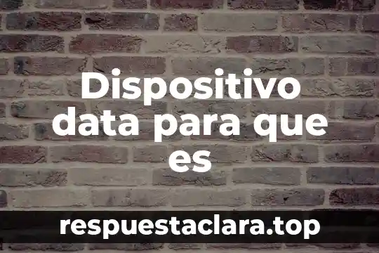 Dispositivo data para que es