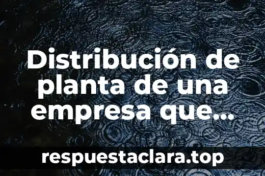 Distribución de planta de una empresa que es
