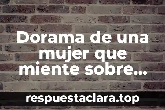 Dorama de una mujer que miente sobre que es casada