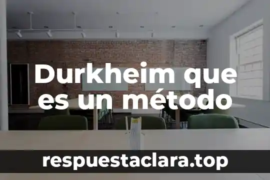 Que es la cultura del trabajo según durkheim 3 Durkheim que es un método