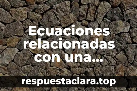 Ecuaciones relacionadas con una incognita que es