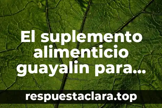 Que es bueno para la quemada de sol 4 El suplemento alimenticio guayalin para que es bueno