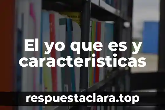 El yo que es y caracteristicas