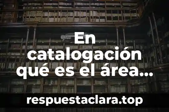 En catalogación qué es el área de descripción