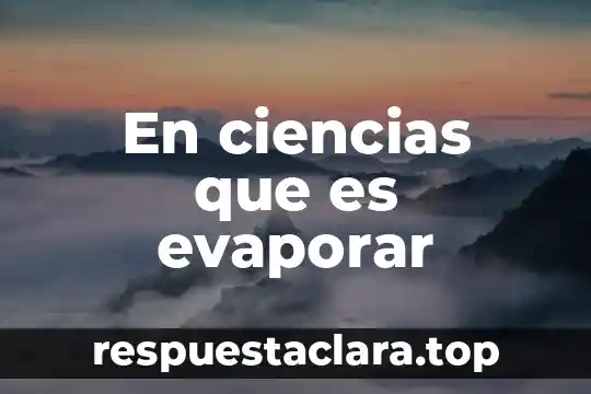 En ciencias que es evaporar