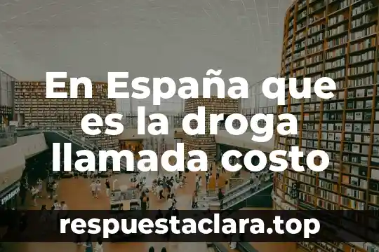 En España que es la droga llamada costo