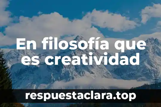 En filosofía que es creatividad