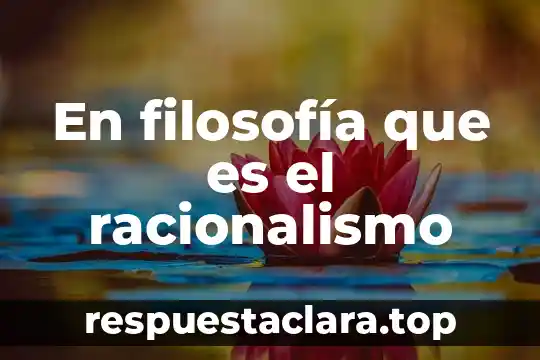 En filosofía que es el racionalismo
