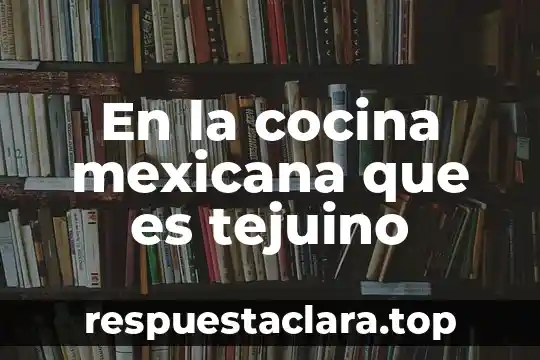En la cocina mexicana que es tejuino