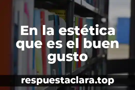 En la estética que es el buen gusto