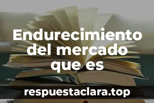 Endurecimiento del mercado que es