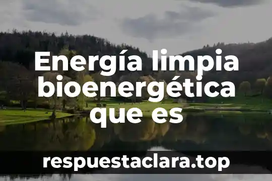 Energía limpia bioenergética que es