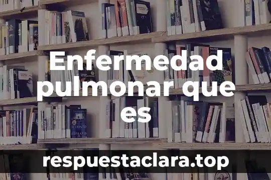 Enfermedad pulmonar que es