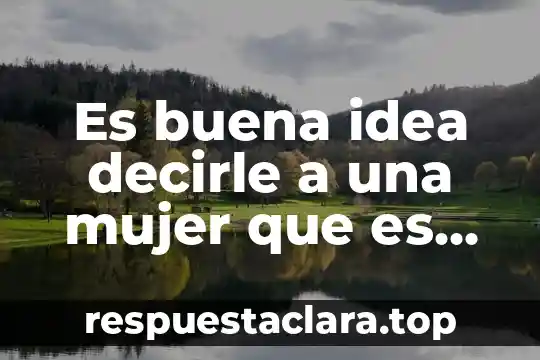Es buena idea decirle a una mujer que es hermosa