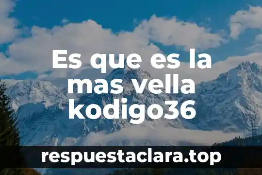 Es que es la mas vella kodigo36