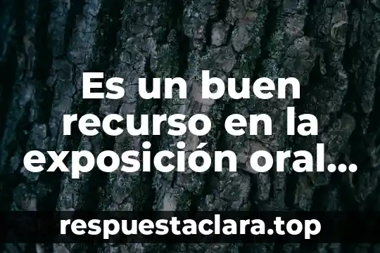 Es un buen recurso en la exposición oral que es