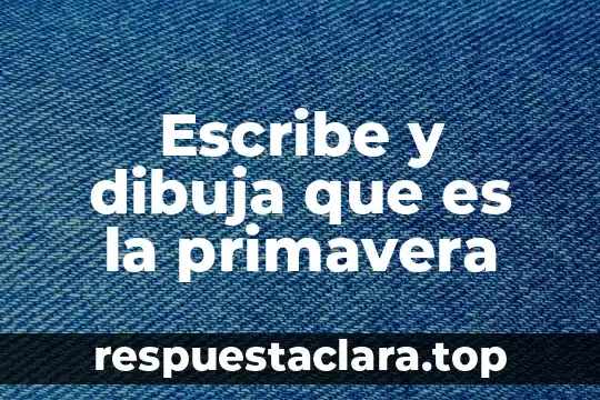 Por que es importante la primavera para fel ser humano 4 Escribe y dibuja que es la primavera