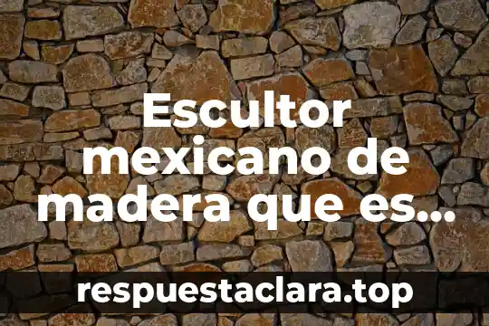 Escultor mexicano de madera que es ciego