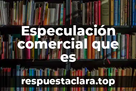 Especulación comercial que es