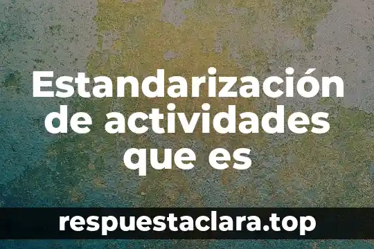 Estandarización de actividades que es