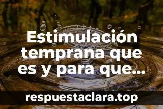¿Qué es la estimulación fisiológica y su significado? 7 Estimulación temprana que es y para que sirve