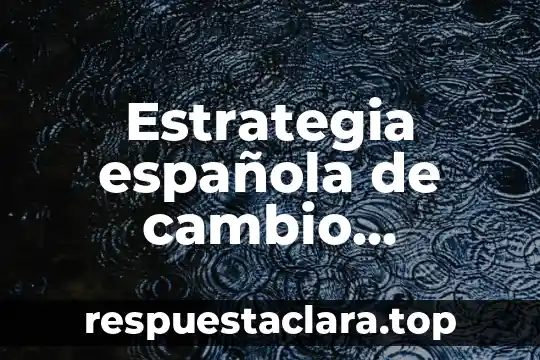 Qué es el cambio climático global resumen 5 Estrategia española de cambio climático que es