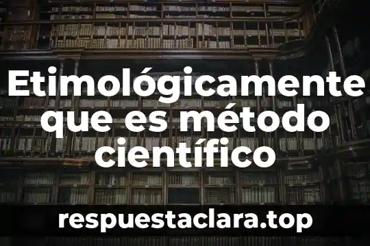 Etimológicamente que es método científico