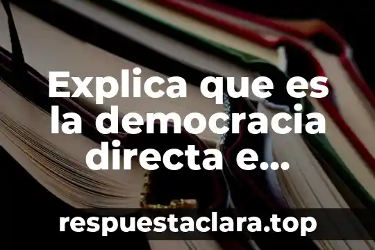 Explica que es la democracia directa e indirecta
