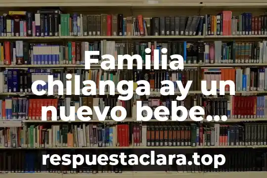 Qué es lo más importante para un bebé recién nacido 6 Familia chilanga ay un nuevo bebe que es niño