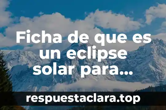 Que es un eclipse de sol total 6 Ficha de que es un eclipse solar para primaria