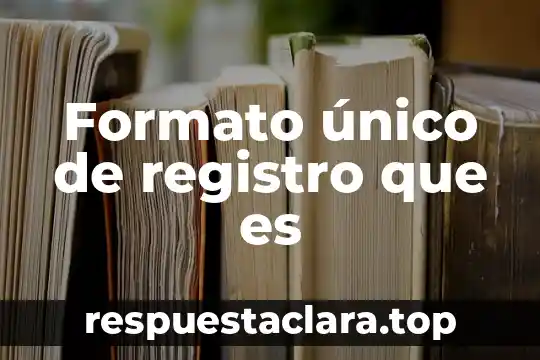 Que es un formato autogestivo 5 Formato único de registro que es