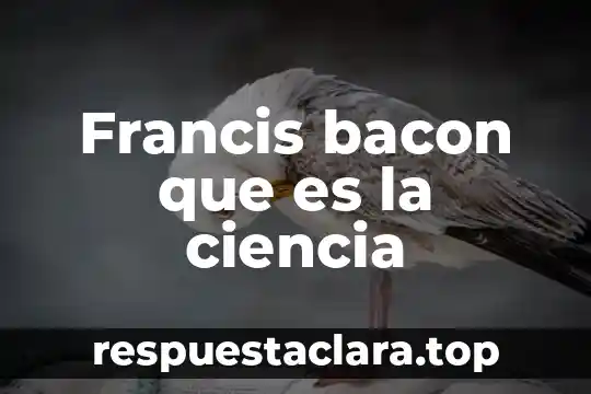 Que es la nota sol 6 Francis bacon que es la ciencia