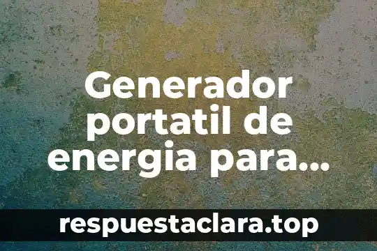 Generador portatil de energia para que es