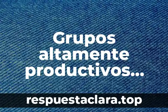 Grupos altamente productivos que es