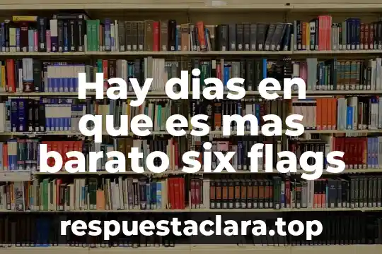 Hay dias en que es mas barato six flags