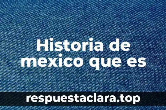 Qué es el marco legal en México 3 Historia de mexico que es