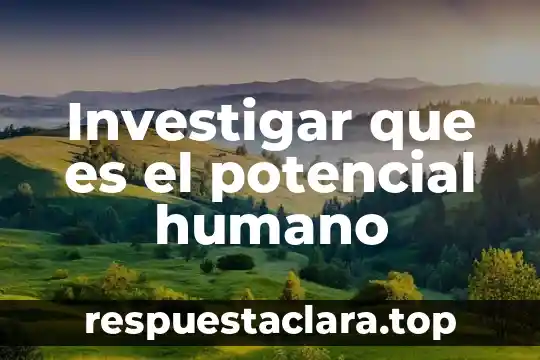 Investigar que es el potencial humano