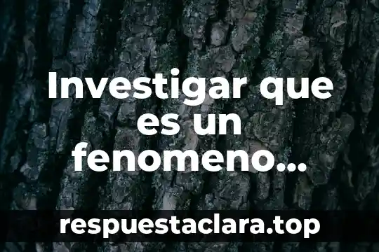 Investigar que es un fenomeno fisico