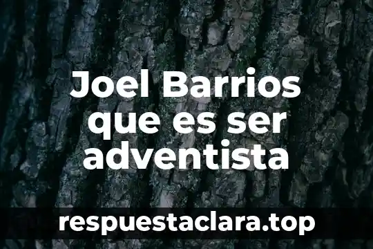 Joel Barrios que es ser adventista