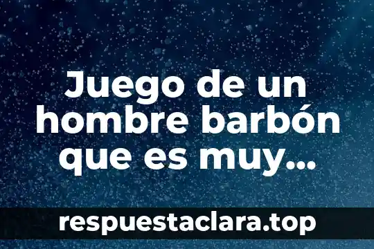 Juego de un hombre barbón que es muy cochino