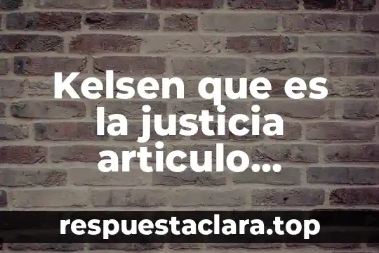 Que es la justicia social en la profesion 8 Kelsen que es la justicia articulo especial
