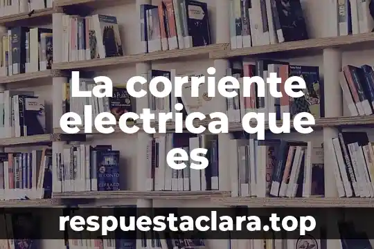 La corriente electrica que es