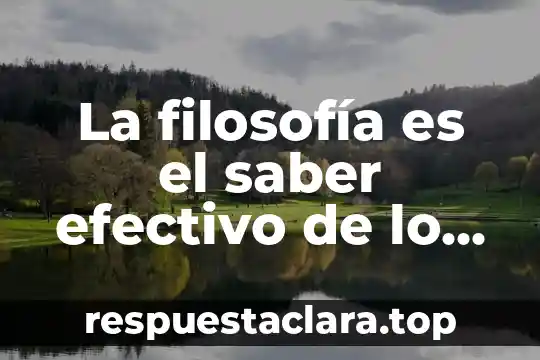 La filosofía es el saber efectivo de lo que es